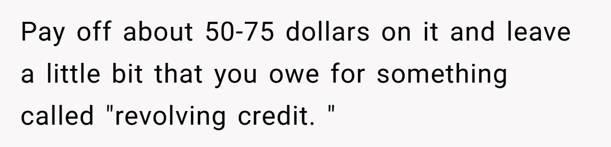 Pay off about 50-75 dollars on it and leave a little bit that you owe for something called "revolving credit. "