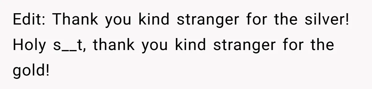 Edit: Thank you kind stranger for the silver! Holy s__t, thank you kind stranger for the gold!