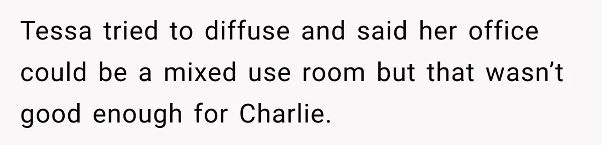 She Pays Extra for a Private Office, Now Her Roommate Wants to Turn It Into a Guest Room Tessa tried to diffuse and said her office could be a mixed use room but that wasn’t good enough for Charlie.