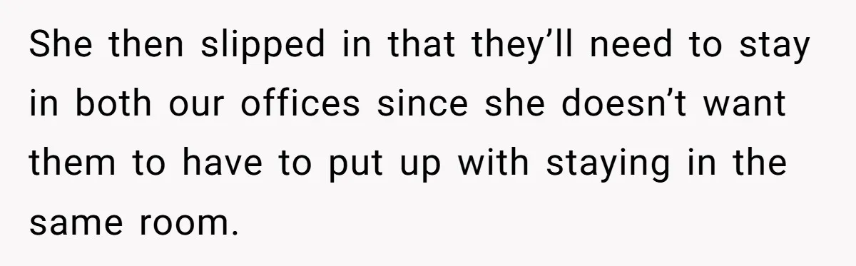 She Pays Extra for a Private Office, Now Her Roommate Wants to Turn It Into a Guest Room She then slipped in that they’ll need to stay in both our offices since she doesn’t want them to have to put up with staying in the same room.