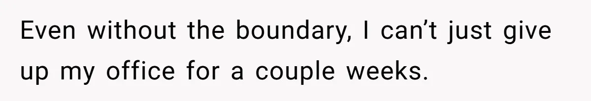 She Pays Extra for a Private Office, Now Her Roommate Wants to Turn It Into a Guest Room Even without the boundary, I can’t just give up my office for a couple weeks.