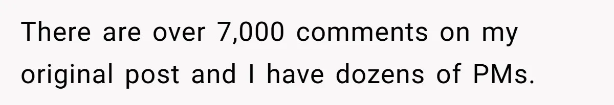 There are over 7,000 comments on my original post and I have dozens of PMs.