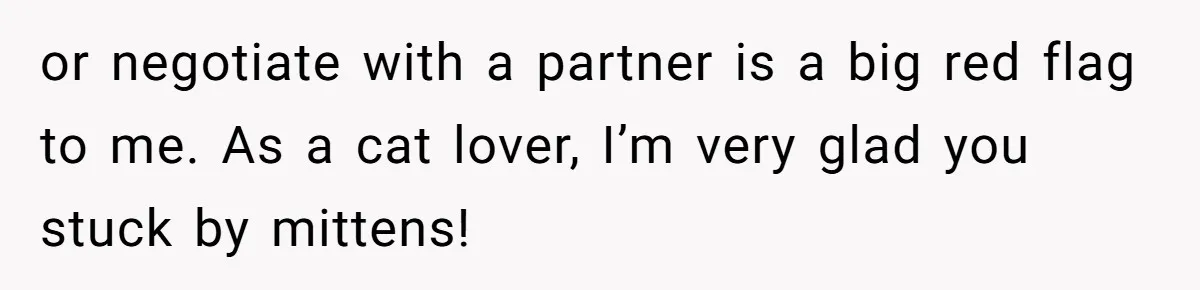 or negotiate with a partner is a big red flag to me. As a cat lover, I’m very glad you stuck by mittens!