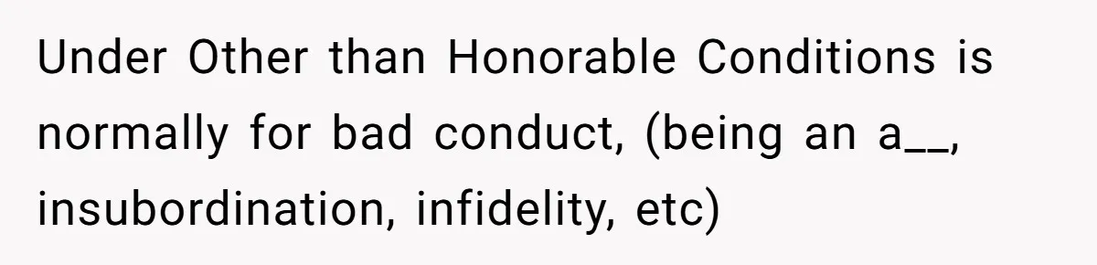 Under Other than Honorable Conditions is normally for bad conduct, (being an a__, insubordination, infidelity, etc)