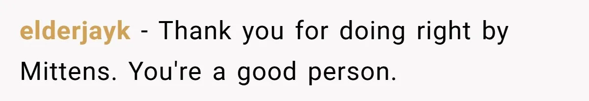 elderjayk − Thank you for doing right by Mittens. You're a good person.
