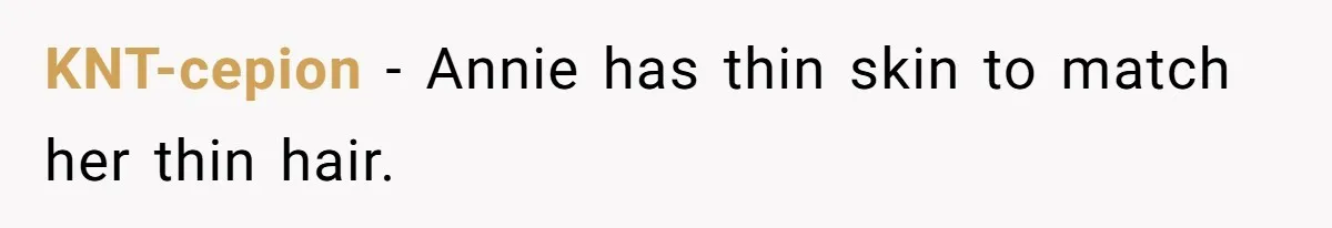 KNT-cepion − Annie has thin skin to match her thin hair.