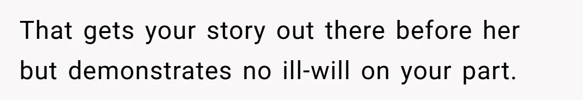 That gets your story out there before her but demonstrates no ill-will on your part.