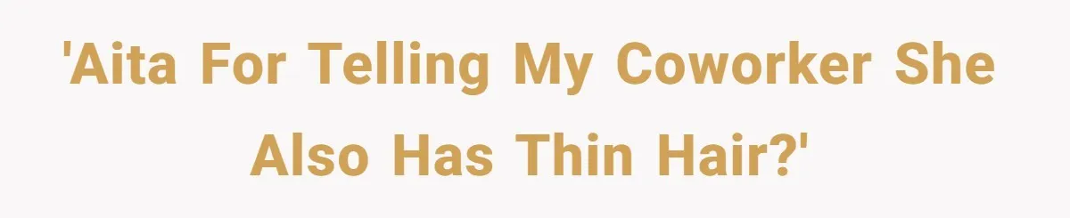 'AITA for telling my coworker she also has thin hair?'