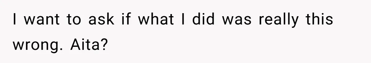 I want to ask if what I did was really this wrong. Aita?