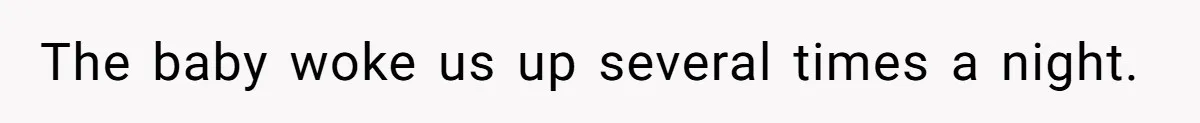The baby woke us up several times a night.