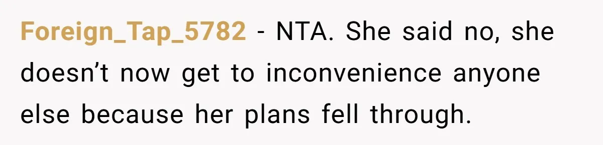 Foreign_Tap_5782 − NTA. She said no, she doesn’t now get to inconvenience anyone else because her plans fell through.