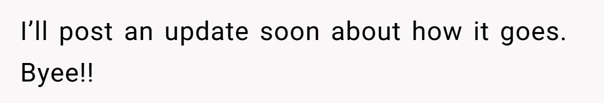 I’ll post an update soon about how it goes. Byee!!