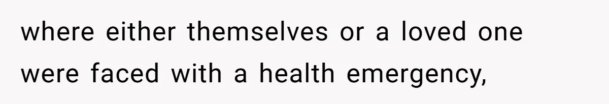 where either themselves or a loved one were faced with a health emergency,