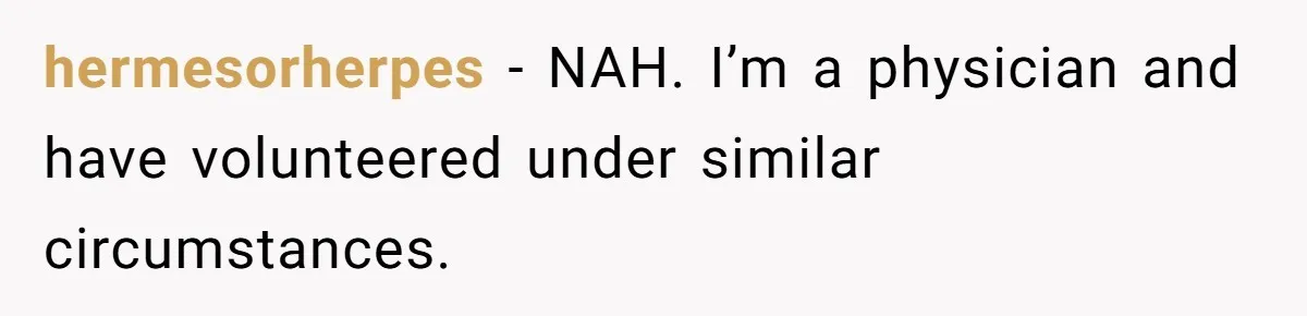 hermesorherpes − NAH. I’m a physician and have volunteered under similar circumstances.