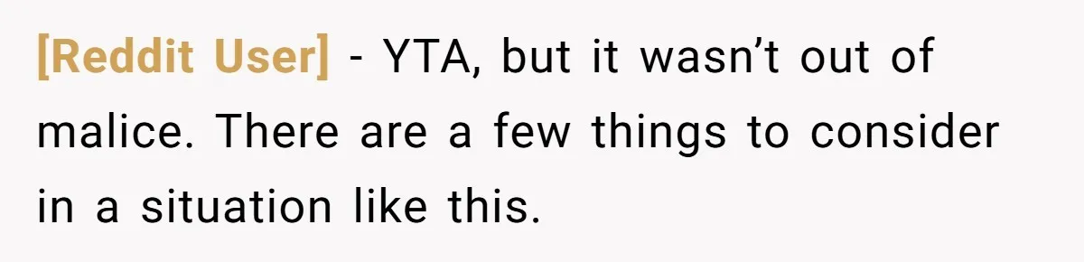 [Reddit User] − YTA, but it wasn’t out of malice. There are a few things to consider in a situation like this.