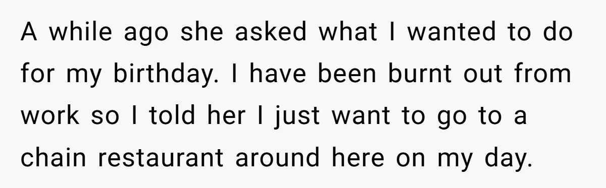 A while ago she asked what I wanted to do for my birthday. I have been burnt out from work so I told her I just want to go to...