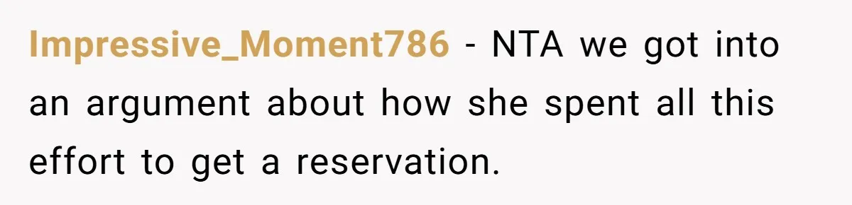 Impressive_Moment786 − NTA we got into an argument about how she spent all this effort to get a reservation.