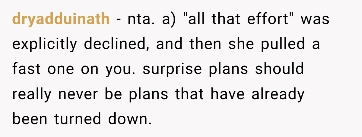 dryadduinath − nta. a) "all that effort" was explicitly declined, and then she pulled a fast one on you. surprise plans should really never be plans that have already been...