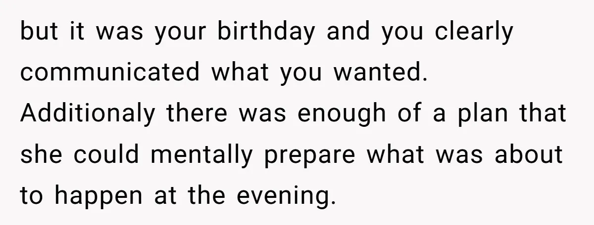 but it was your birthday and you clearly communicated what you wanted. Additionaly there was enough of a plan that she could mentally prepare what was about to happen at...