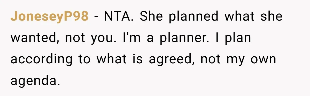 JoneseyP98 − NTA. She planned what she wanted, not you. I'm a planner. I plan according to what is agreed, not my own agenda.