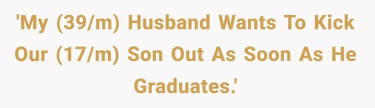 'My (39/m) husband wants to kick our (17/m) son out as soon as he graduates.'