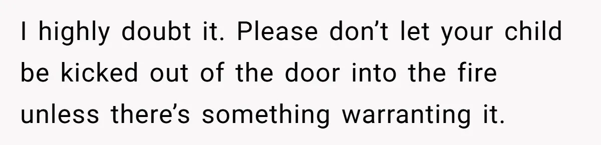 I highly doubt it. Please don’t let your child be kicked out of the door into the fire unless there’s something warranting it.