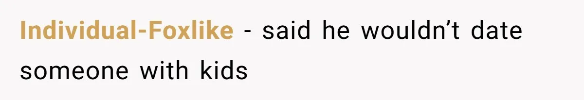 Individual-Foxlike −   said he wouldn’t date someone with kids