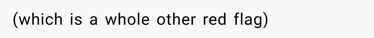 (which is a whole other red flag)