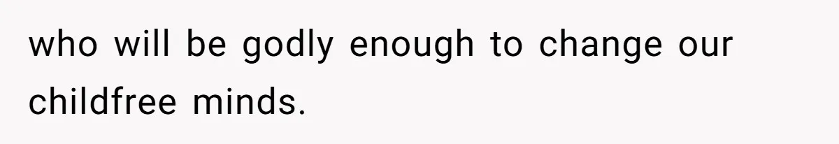 who will be godly enough to change our childfree minds.