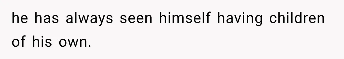 he has always seen himself having children of his own.