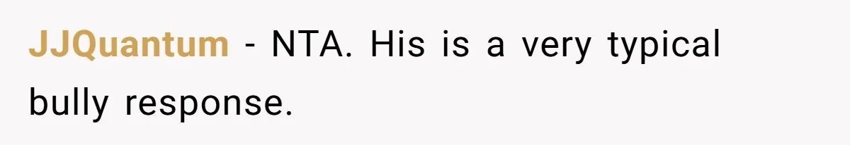 JJQuantum − NTA. His is a very typical bully response.