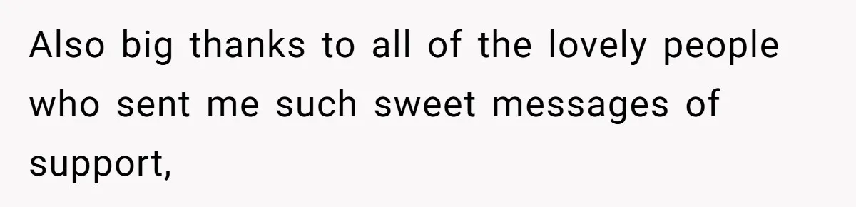 Also big thanks to all of the lovely people who sent me such sweet messages of support,