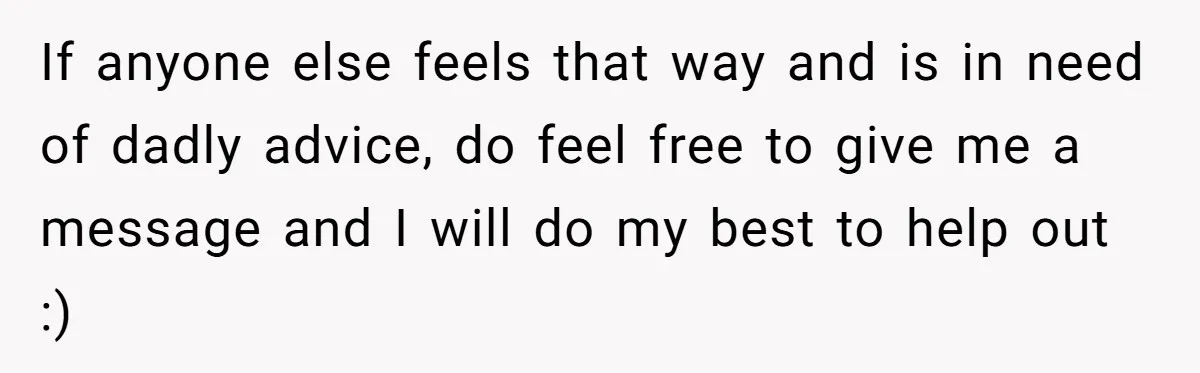 If anyone else feels that way and is in need of dadly advice, do feel free to give me a message and I will do my best to help out...