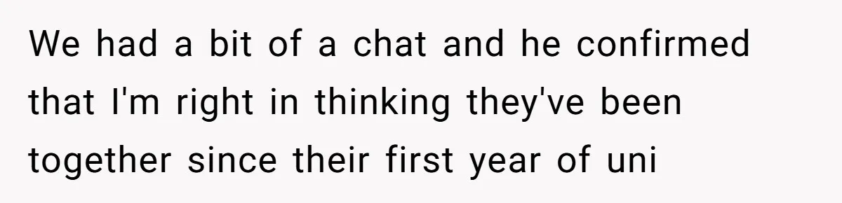 We had a bit of a chat and he confirmed that I'm right in thinking they've been together since their first year of uni