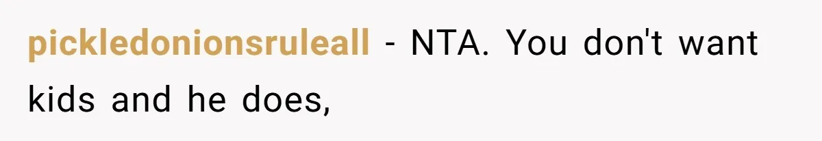 pickledonionsruleall − NTA. You don't want kids and he does,
