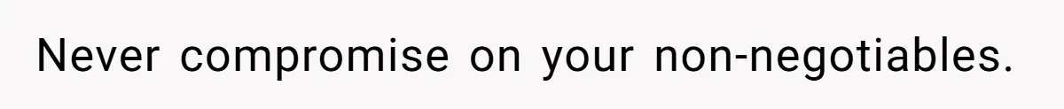Never compromise on your non-negotiables.