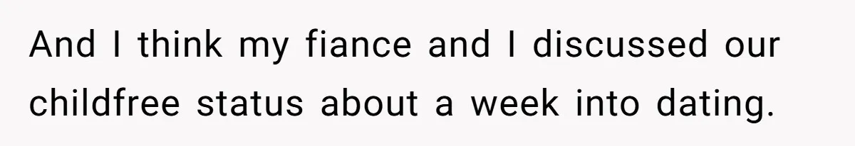 And I think my fiance and I discussed our childfree status about a week into dating.