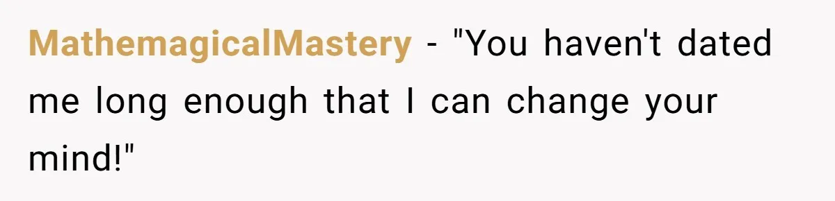 MathemagicalMastery − "You haven't dated me long enough that I can change your mind!"