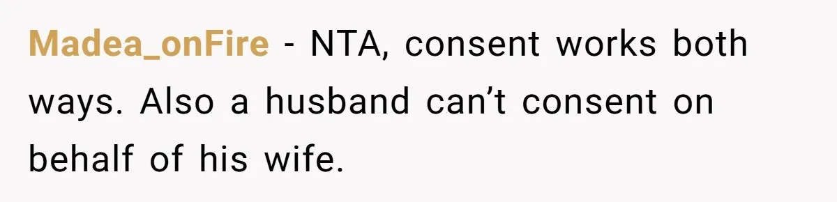 Madea_onFire − NTA, consent works both ways. Also a husband can’t consent on behalf of his wife.