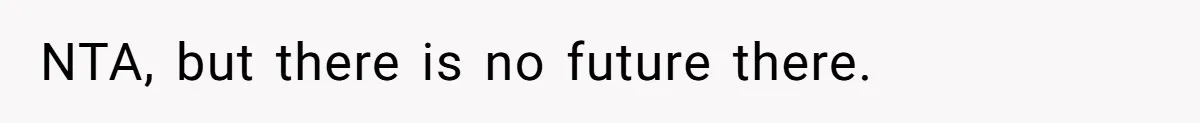 NTA, but there is no future there.