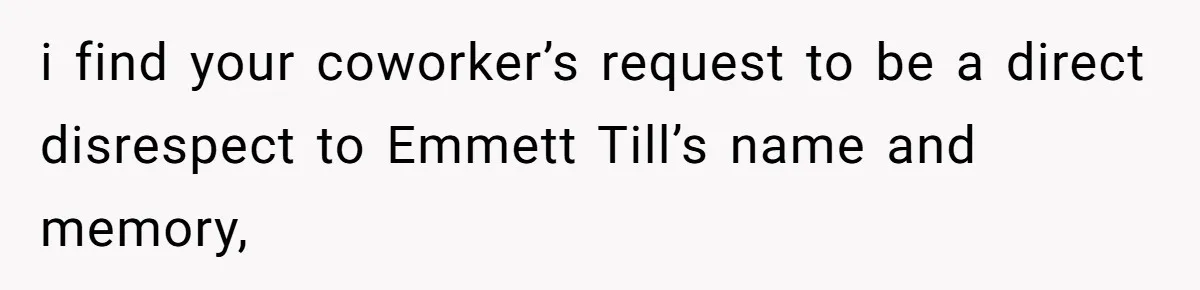 i find your coworker’s request to be a direct disrespect to Emmett Till’s name and memory,