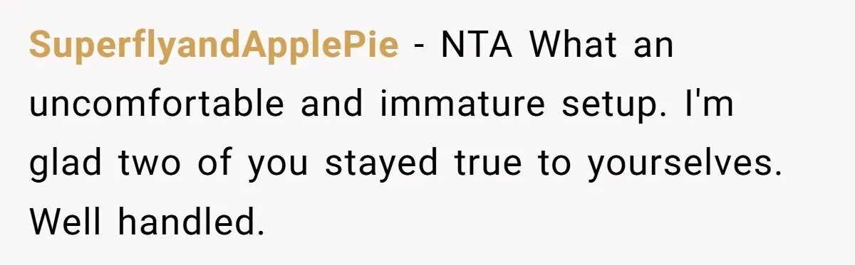 SuperflyandApplePie − NTA What an uncomfortable and immature setup. I'm glad two of you stayed true to yourselves. Well handled.