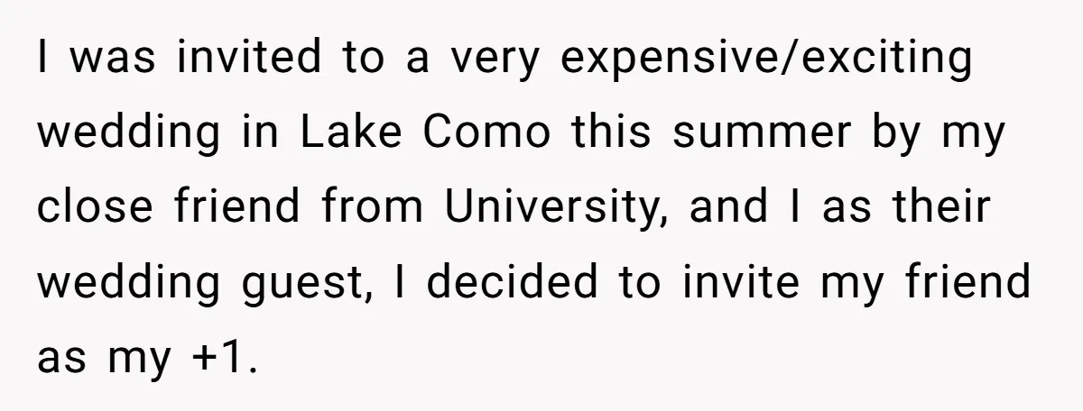 I was invited to a very expensive/exciting wedding in Lake Como this summer by my close friend from University, and I as their wedding guest, I decided to invite my...