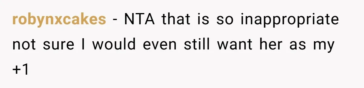 robynxcakes − NTA that is so inappropriate not sure I would even still want her as my +1