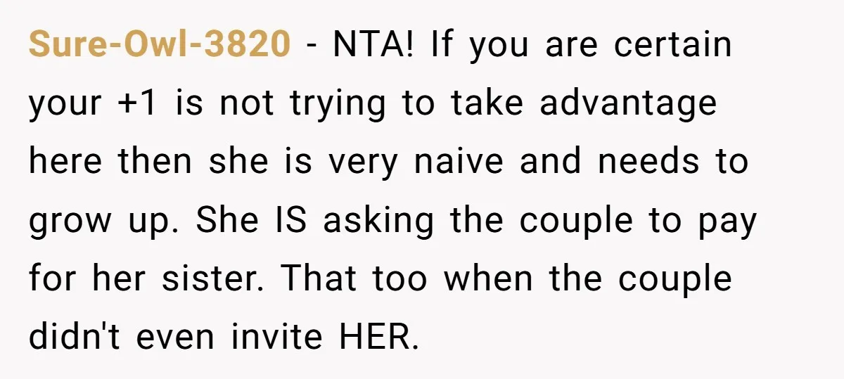 Sure-Owl-3820 − NTA! If you are certain your +1 is not trying to take advantage here then she is very naive and needs to grow up. She IS asking the...