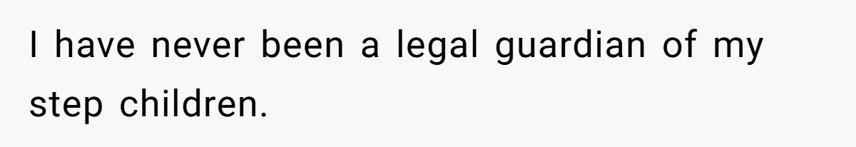 I have never been a legal guardian of my step children.