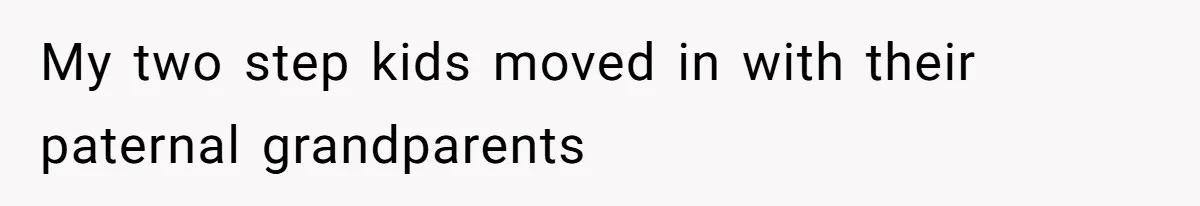 My two step kids moved in with their paternal grandparents