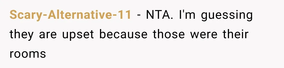 Scary-Alternative-11 − NTA. I'm guessing they are upset because those were their rooms