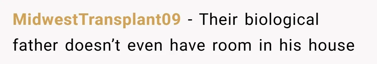 MidwestTransplant09 − Their biological father doesn’t even have room in his house