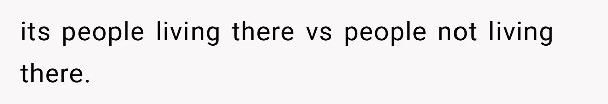 its people living there vs people not living there.